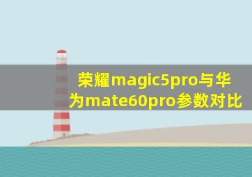 荣耀magic5pro与华为mate60pro参数对比