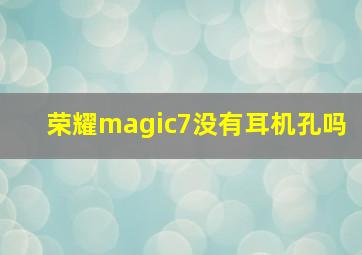 荣耀magic7没有耳机孔吗