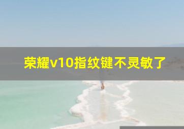 荣耀v10指纹键不灵敏了