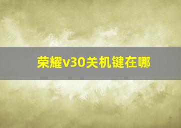 荣耀v30关机键在哪