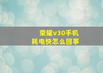 荣耀v30手机耗电快怎么回事