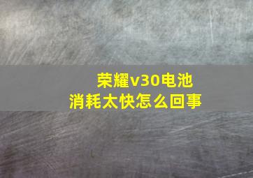 荣耀v30电池消耗太快怎么回事