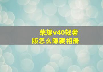 荣耀v40轻奢版怎么隐藏相册