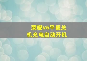 荣耀v6平板关机充电自动开机