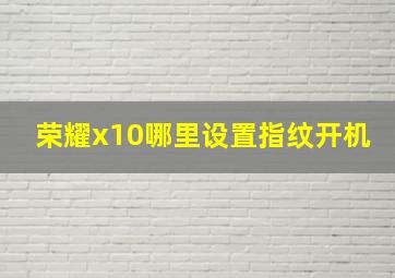 荣耀x10哪里设置指纹开机