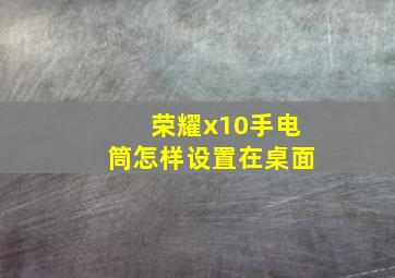 荣耀x10手电筒怎样设置在桌面