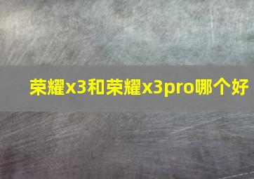 荣耀x3和荣耀x3pro哪个好