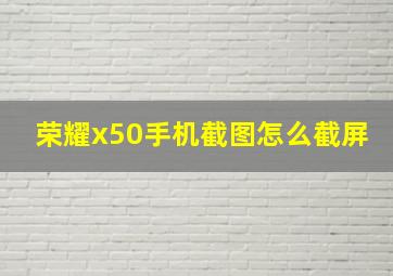 荣耀x50手机截图怎么截屏