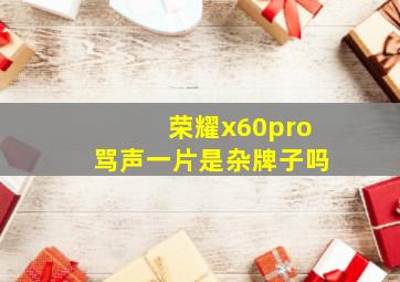 荣耀x60pro骂声一片是杂牌子吗