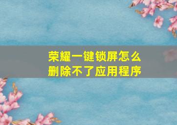 荣耀一键锁屏怎么删除不了应用程序