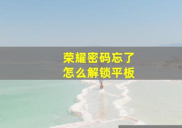 荣耀密码忘了怎么解锁平板