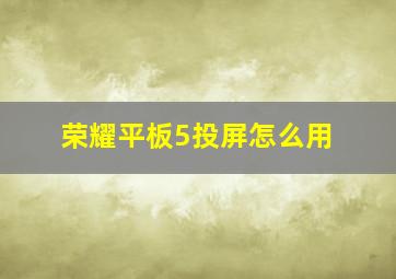 荣耀平板5投屏怎么用