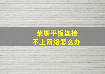 荣耀平板连接不上网络怎么办