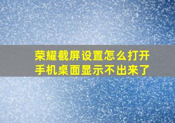 荣耀截屏设置怎么打开手机桌面显示不出来了