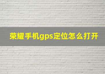 荣耀手机gps定位怎么打开