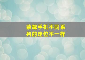 荣耀手机不同系列的定位不一样