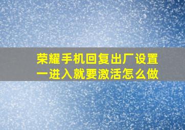 荣耀手机回复出厂设置一进入就要激活怎么做