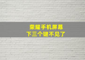 荣耀手机屏幕下三个键不见了