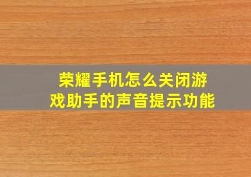 荣耀手机怎么关闭游戏助手的声音提示功能