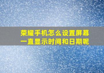 荣耀手机怎么设置屏幕一直显示时间和日期呢