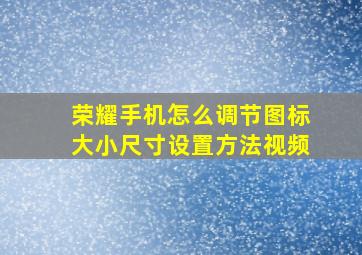 荣耀手机怎么调节图标大小尺寸设置方法视频