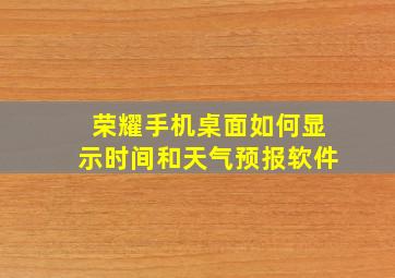 荣耀手机桌面如何显示时间和天气预报软件