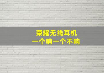 荣耀无线耳机一个响一个不响