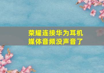 荣耀连接华为耳机媒体音频没声音了