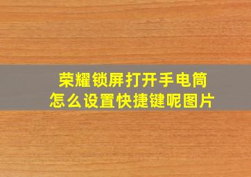 荣耀锁屏打开手电筒怎么设置快捷键呢图片