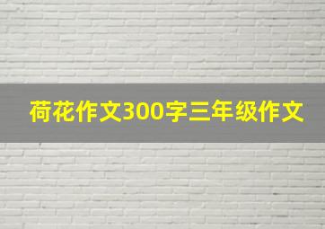 荷花作文300字三年级作文