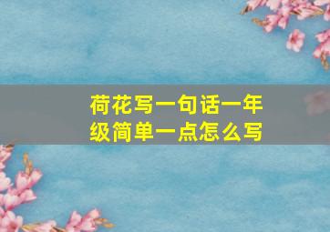 荷花写一句话一年级简单一点怎么写