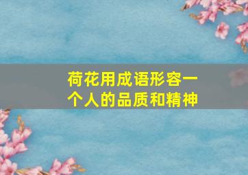 荷花用成语形容一个人的品质和精神