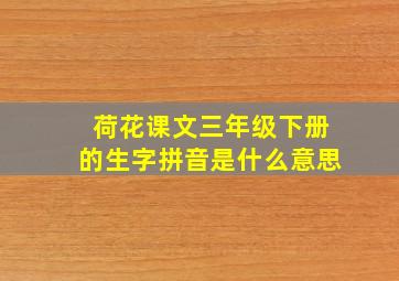 荷花课文三年级下册的生字拼音是什么意思