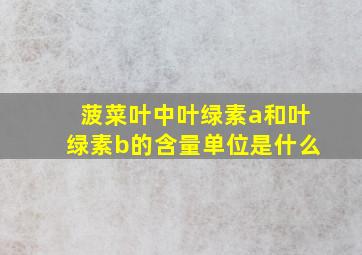 菠菜叶中叶绿素a和叶绿素b的含量单位是什么