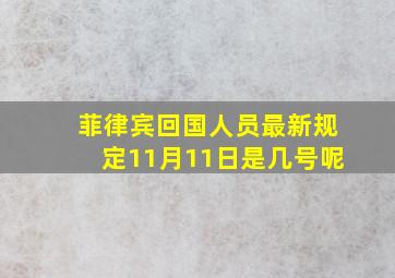 菲律宾回国人员最新规定11月11日是几号呢