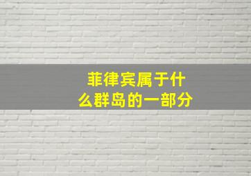 菲律宾属于什么群岛的一部分