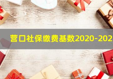 营口社保缴费基数2020-2021