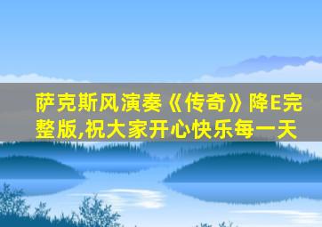 萨克斯风演奏《传奇》降E完整版,祝大家开心快乐每一天