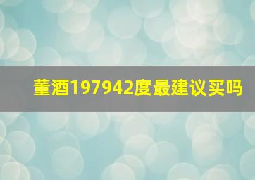 董酒197942度最建议买吗