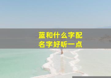 蓝和什么字配名字好听一点