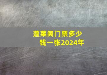 蓬莱阁门票多少钱一张2024年