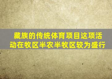 藏族的传统体育项目这项活动在牧区半农半牧区较为盛行