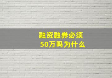 融资融券必须50万吗为什么