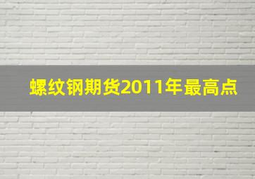 螺纹钢期货2011年最高点