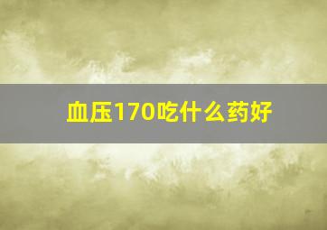 血压170吃什么药好