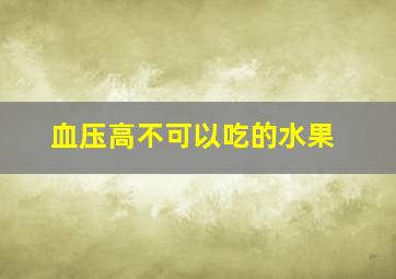 血压高不可以吃的水果