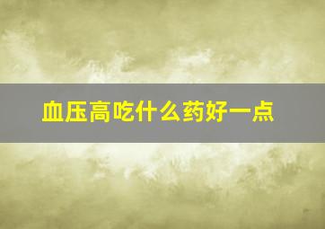 血压高吃什么药好一点