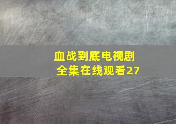 血战到底电视剧全集在线观看27