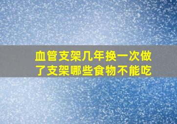 血管支架几年换一次做了支架哪些食物不能吃