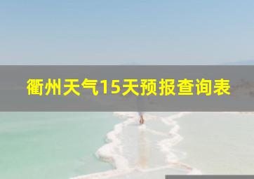 衢州天气15天预报查询表